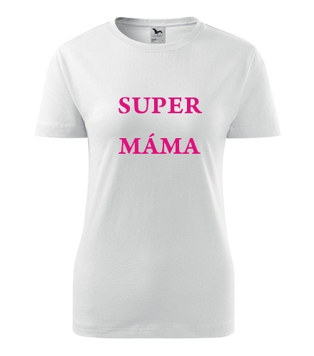Tričko Super máma - Dárek pro ženu k 99