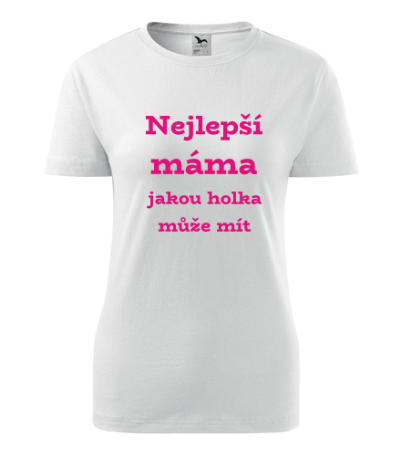 Dámské tričko Nejlepší máma jakou holka může mít - Vtipná dámská trička
