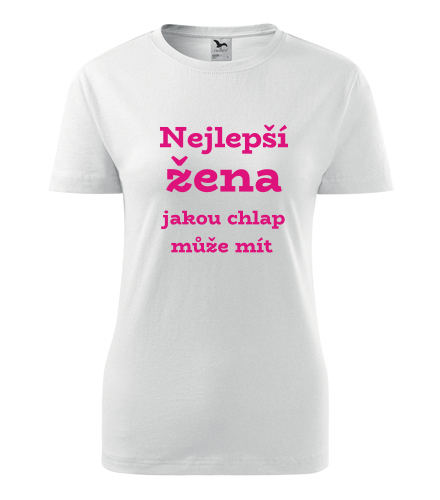Dámské tričko Nejlepší žena jakou chlap může mít - Dárek pro zdravotní sestru