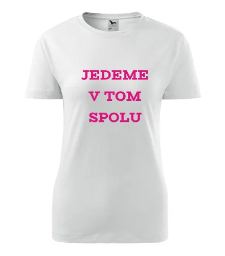 Bílé dámské tričko Jedeme v tom spolu