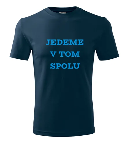 trička s potiskem Tmavě modré tričko jedeme v tom spolu 