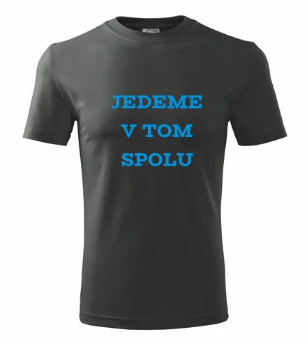 trička s potiskem Grafitové tričko jedeme v tom spolu 