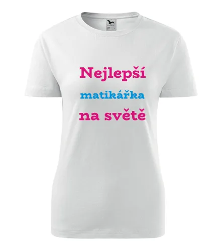 Bílé dámské tričko nejlepší matikářka na světě