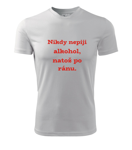 Pánské tričko Nikdy nepiji alkohol - Trička s hláškou pánská
