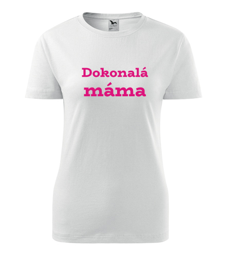 Dámské tričko Dokonalá máma - Dárek pro ženy k narozeninám