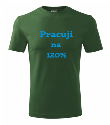 trička s potiskem Lahvově zelené tričko Pracuji na 120 procent 