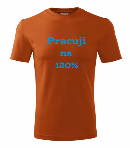 trička s potiskem Oranžové tričko Pracuji na 120 procent 