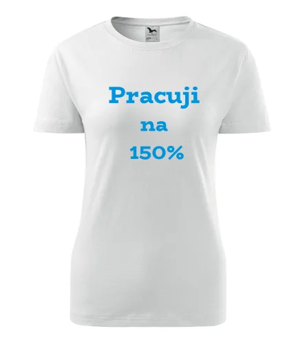trička s potiskem Bílé dámské tričko Pracuji na 150 procent 