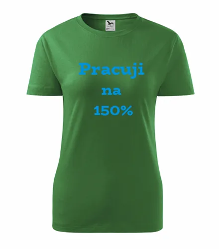 trička s potiskem Zelené dámské tričko Pracuji na 150 procent 