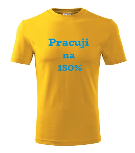 trička s potiskem Žluté tričko Pracuji na 150 procent 