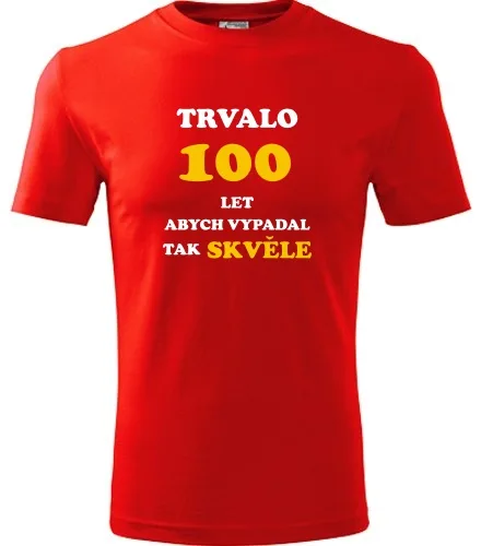 trička s potiskem Červené tričko trvalo 100 let 