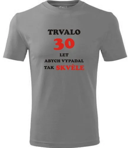 trička s potiskem Šedé tričko Trvalo 30 let 