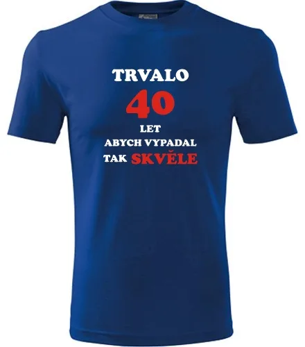 trička s potiskem Modré tričko trvalo 40 let 