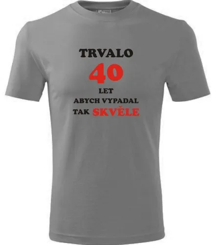 trička s potiskem Šedé tričko trvalo 40 let 