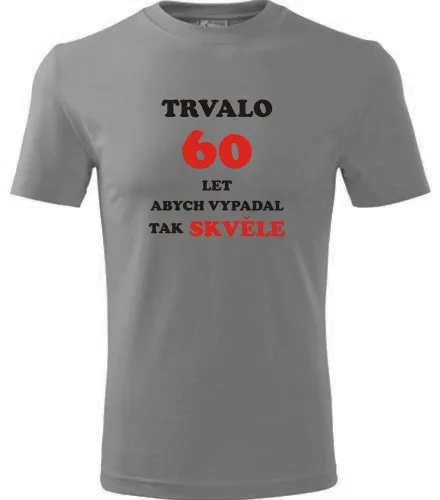 trička s potiskem Šedé tričko trvalo 60 let 