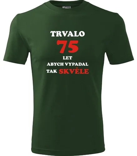 trička s potiskem Lahvově zelené tričko trvalo 75 let 