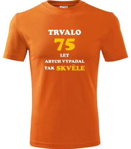 trička s potiskem Oranžové tričko trvalo 75 let 