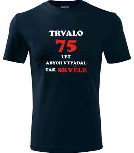 trička s potiskem Tmavě modré tričko trvalo 75 let 