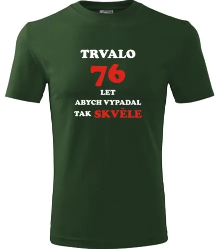 trička s potiskem Lahvově zelené tričko trvalo 76 let 