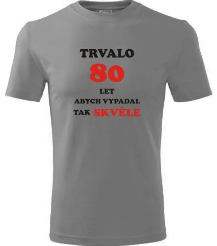 trička s potiskem Šedé tričko trvalo 80 let 