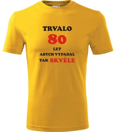 trička s potiskem Žluté tričko trvalo 80 let 