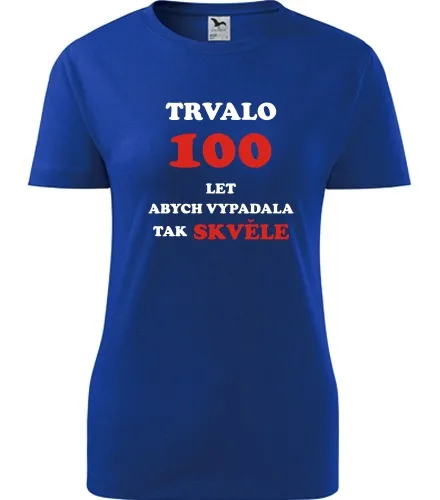 trička s potiskem Modré dámské tričko trvalo 100 let 