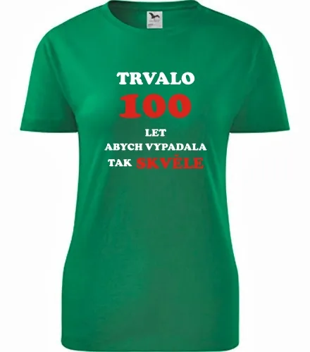 trička s potiskem Zelené dámské tričko trvalo 100 let 