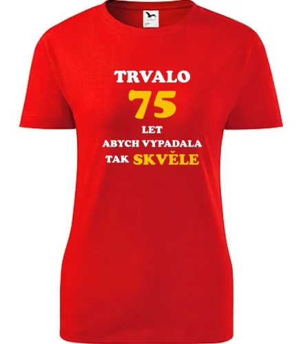 trička s potiskem Červené dámské tričko trvalo 75 let 
