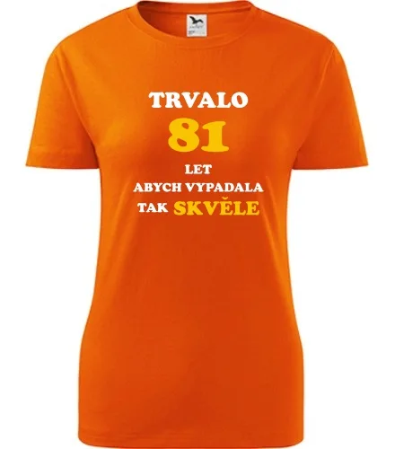 trička s potiskem Oranžové dámské tričko trvalo 81 let 