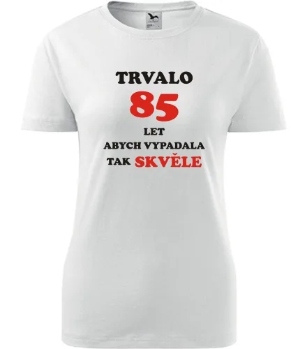 trička s potiskem Bílé dámské tričko trvalo 85 let 