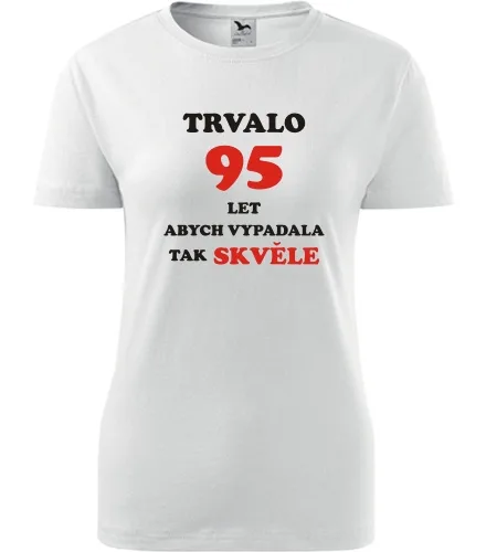 trička s potiskem Bílé dámské tričko trvalo 95 let 