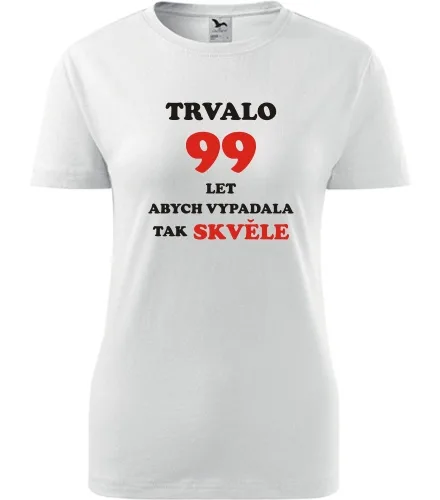 trička s potiskem Bílé dámské tričko trvalo 99 let 