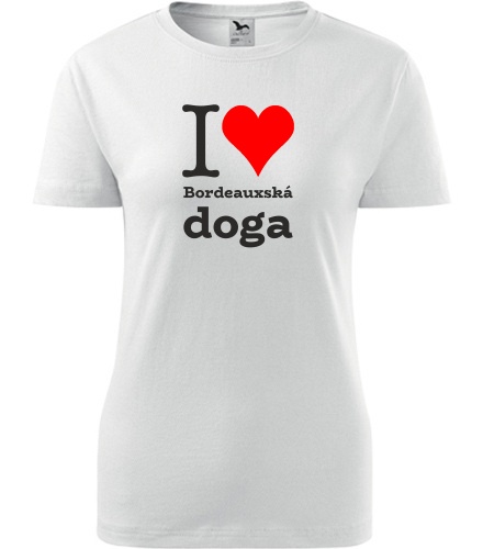 Bílé dámské tričko I love Bordeauxská doga