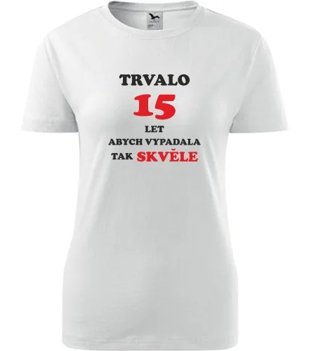 trička s potiskem Bílé dámské tričko trvalo 15 let 